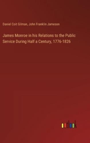 James Monroe in His Relations to the Public Service During Half a Century, 1776-1826