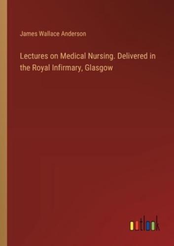 Lectures on Medical Nursing. Delivered in the Royal Infirmary, Glasgow