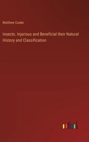 Insects. Injurious and Beneficial Their Natural History and Classification