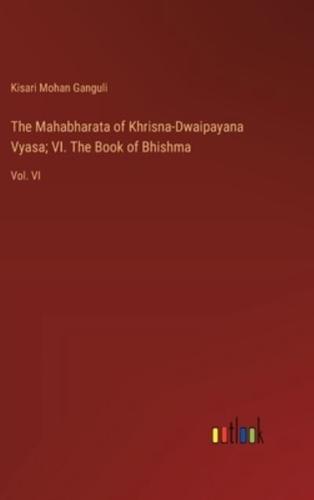 The Mahabharata of Khrisna-Dwaipayana Vyasa; VI. The Book of Bhishma