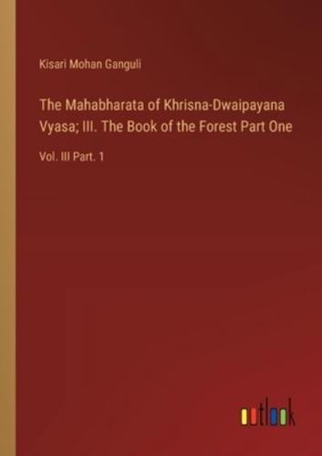 The Mahabharata of Khrisna-Dwaipayana Vyasa; III. The Book of the Forest Part One