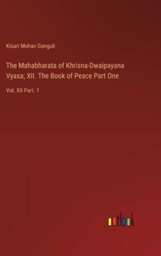 The Mahabharata of Khrisna-Dwaipayana Vyasa; XII. The Book of Peace Part One