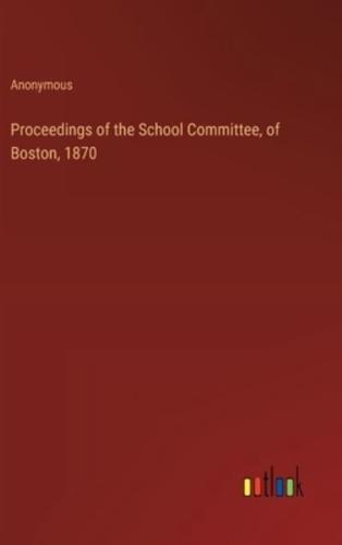 Proceedings of the School Committee, of Boston, 1870