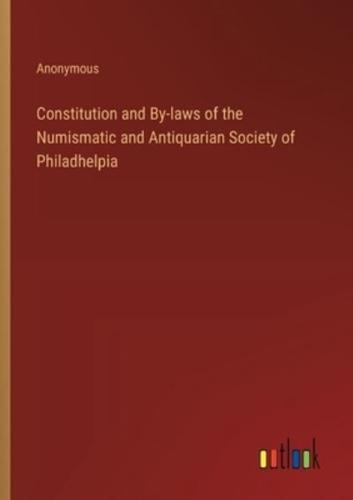 Constitution and By-Laws of the Numismatic and Antiquarian Society of Philadhelpia