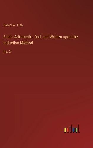 Fish's Arithmetic. Oral and Written Upon the Inductive Method