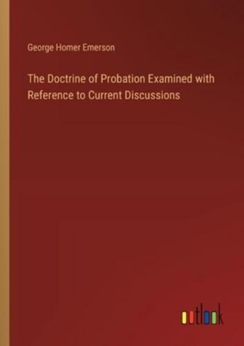 The Doctrine of Probation Examined With Reference to Current Discussions