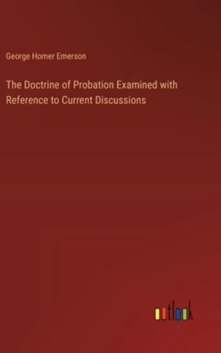 The Doctrine of Probation Examined With Reference to Current Discussions