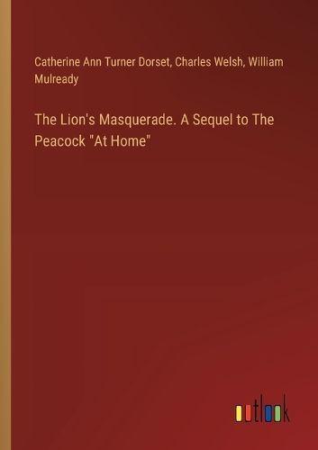The Lion's Masquerade. A Sequel to The Peacock "At Home"