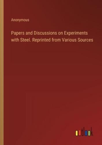 Papers and Discussions on Experiments With Steel. Reprinted from Various Sources