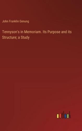 Tennyson's in Memoriam. Its Purpose and Its Structure; a Study