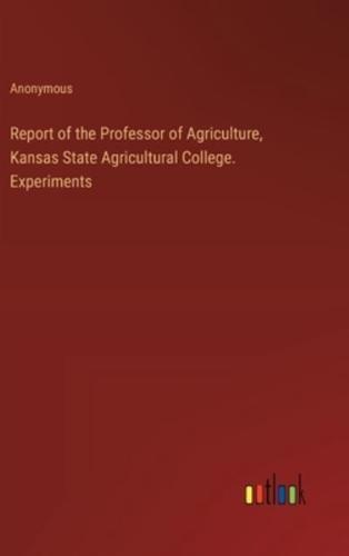 Report of the Professor of Agriculture, Kansas State Agricultural College. Experiments