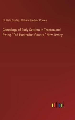 Genealogy of Early Settlers in Trenton and Ewing, "Old Hunterdon County," New Jersey