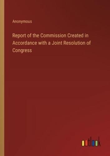Report of the Commission Created in Accordance With a Joint Resolution of Congress