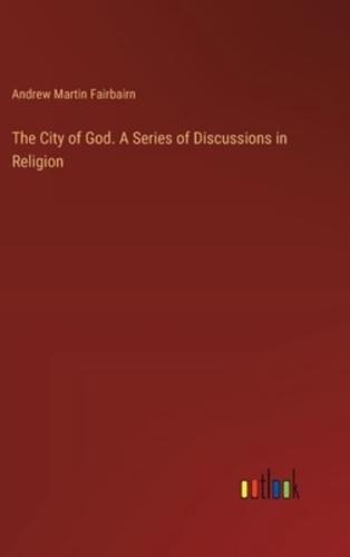 The City of God. A Series of Discussions in Religion