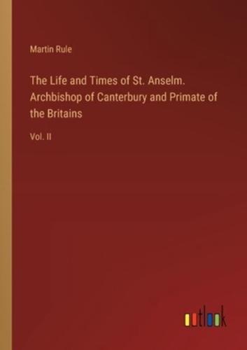 The Life and Times of St. Anselm. Archbishop of Canterbury and Primate of the Britains