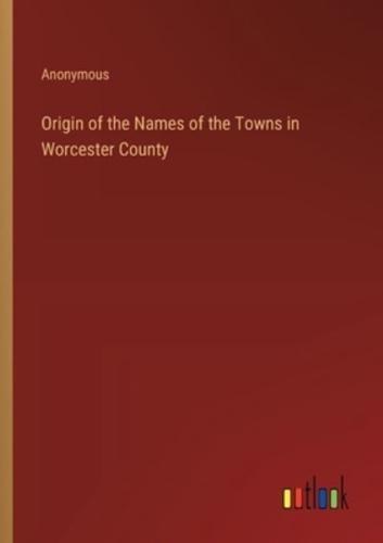 Origin of the Names of the Towns in Worcester County