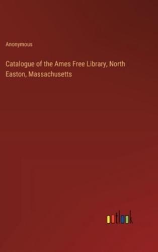 Catalogue of the Ames Free Library, North Easton, Massachusetts