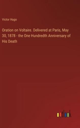 Oration on Voltaire. Delivered at Paris, May 30, 1878 - The One Hundredth Anniversary of His Death