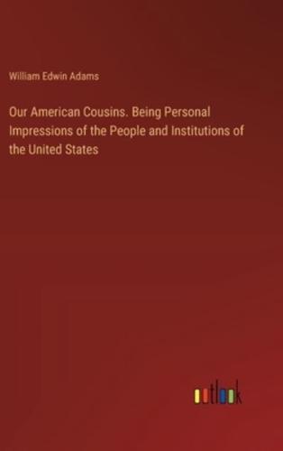 Our American Cousins. Being Personal Impressions of the People and Institutions of the United States