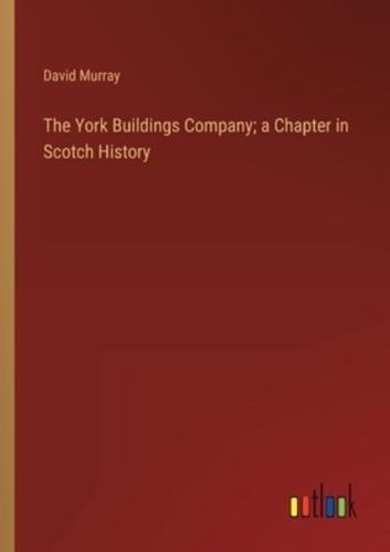 The York Buildings Company; a Chapter in Scotch History