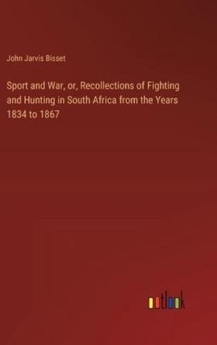Sport and War, or, Recollections of Fighting and Hunting in South Africa from the Years 1834 to 1867
