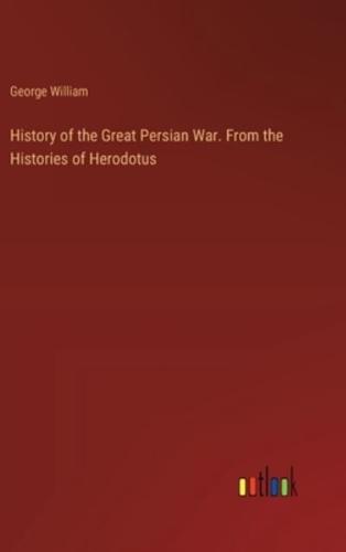 History of the Great Persian War. From the Histories of Herodotus