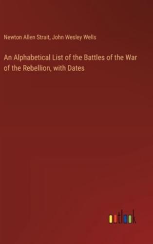 An Alphabetical List of the Battles of the War of the Rebellion, With Dates