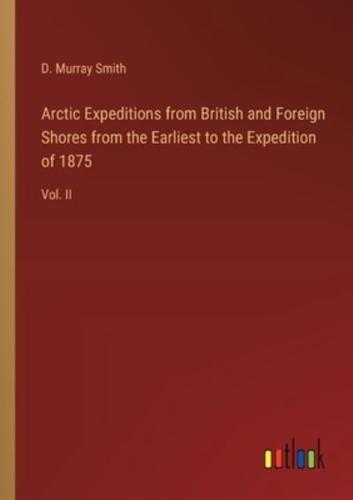 Arctic Expeditions from British and Foreign Shores from the Earliest to the Expedition of 1875