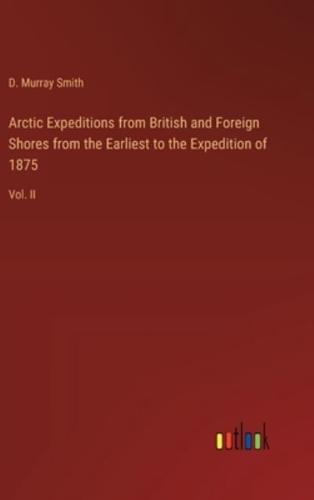 Arctic Expeditions from British and Foreign Shores from the Earliest to the Expedition of 1875
