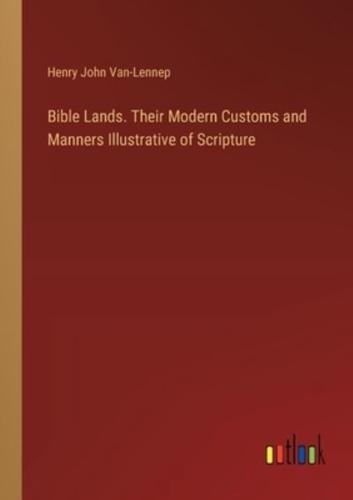 Bible Lands. Their Modern Customs and Manners Illustrative of Scripture