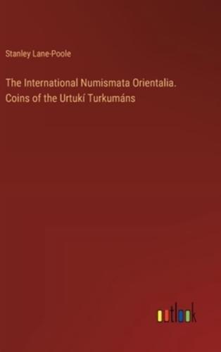 The International Numismata Orientalia. Coins of the Urtukí Turkumáns