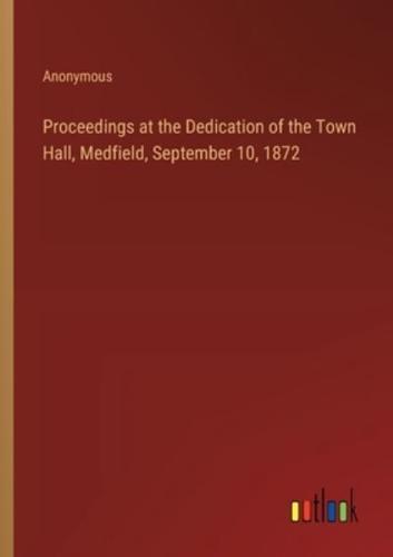 Proceedings at the Dedication of the Town Hall, Medfield, September 10, 1872