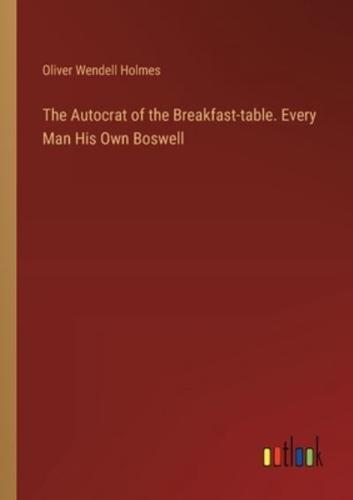The Autocrat of the Breakfast-Table. Every Man His Own Boswell