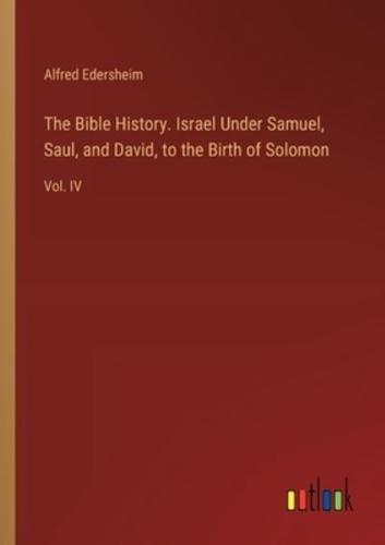 The Bible History. Israel Under Samuel, Saul, and David, to the Birth of Solomon