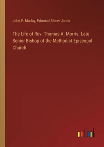 The Life of Rev. Thomas A. Morris. Late Senior Bishop of the Methodist Episcopal Church