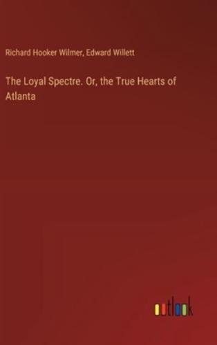 The Loyal Spectre. Or, the True Hearts of Atlanta