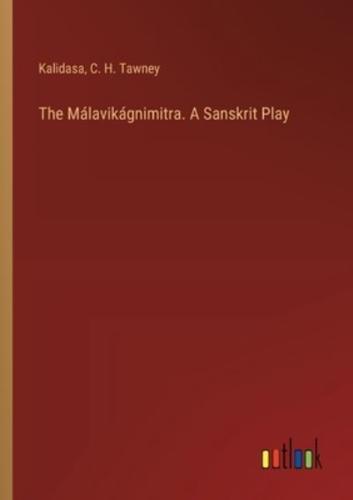 The Málavikágnimitra. A Sanskrit Play