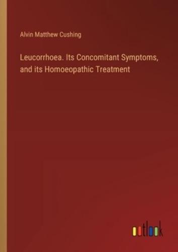 Leucorrhoea. Its Concomitant Symptoms, and Its Homoeopathic Treatment