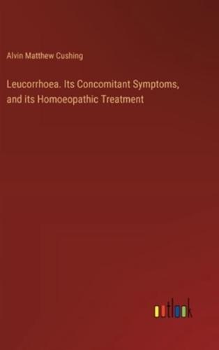 Leucorrhoea. Its Concomitant Symptoms, and Its Homoeopathic Treatment