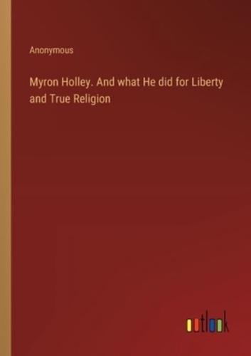 Myron Holley. And What He Did for Liberty and True Religion