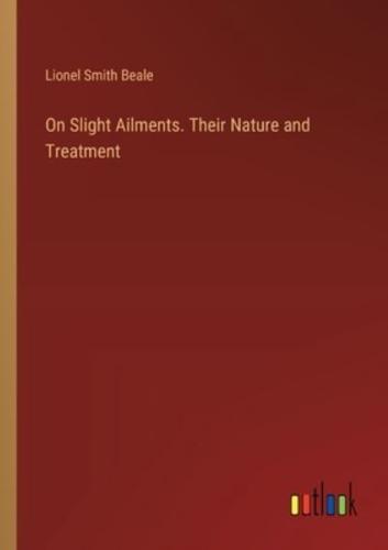 On Slight Ailments. Their Nature and Treatment