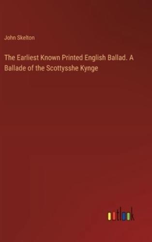 The Earliest Known Printed English Ballad. A Ballade of the Scottysshe Kynge