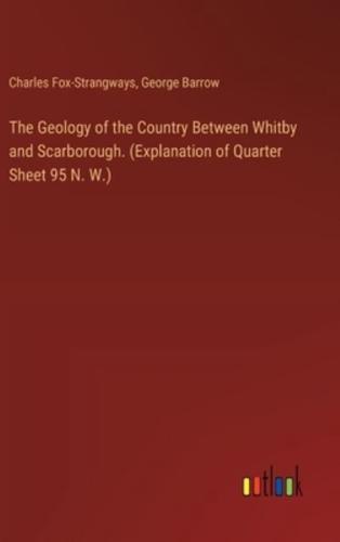 The Geology of the Country Between Whitby and Scarborough. (Explanation of Quarter Sheet 95 N. W.)