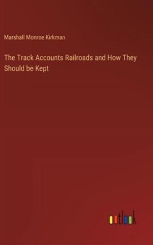 The Track Accounts Railroads and How They Should Be Kept