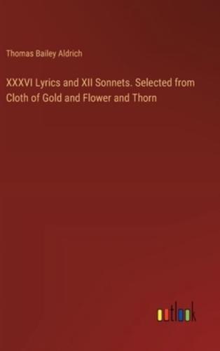 XXXVI Lyrics and XII Sonnets. Selected from Cloth of Gold and Flower and Thorn