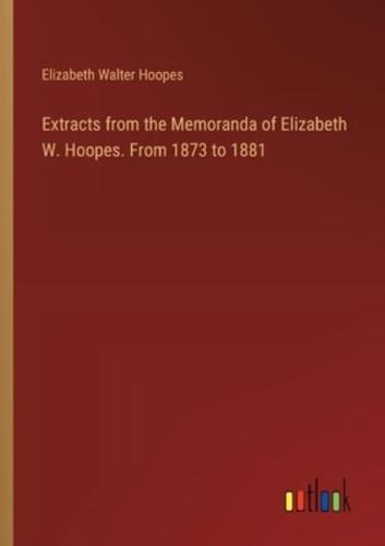 Extracts from the Memoranda of Elizabeth W. Hoopes. From 1873 to 1881