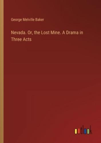 Nevada. Or, the Lost Mine. A Drama in Three Acts