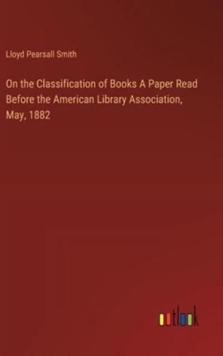 On the Classification of Books A Paper Read Before the American Library Association, May, 1882