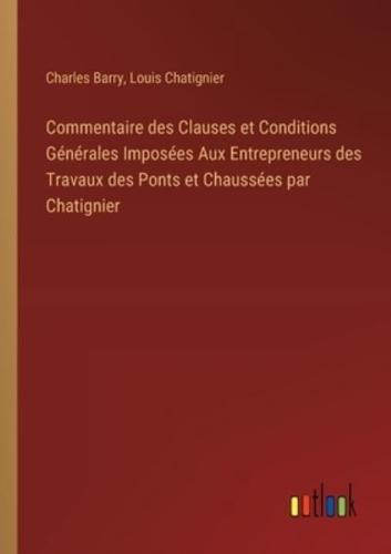 Commentaire Des Clauses Et Conditions Générales Imposées Aux Entrepreneurs Des Travaux Des Ponts Et Chaussées Par Chatignier