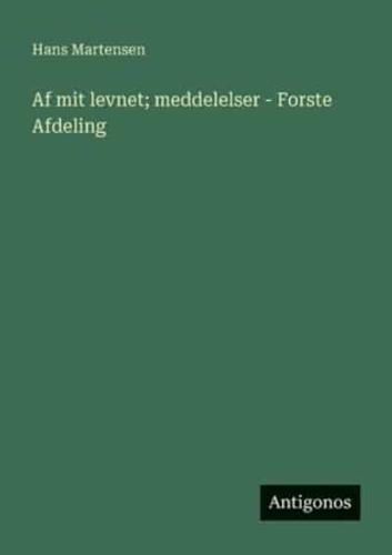 Af Mit Levnet; Meddelelser - Forste Afdeling